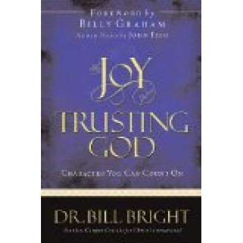 The Joy Of Trusting God: Character You Can Count On by Bill Bright 